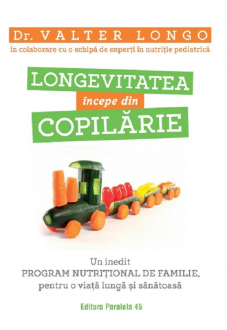 Parenting - Longevitatea Incepe Din Copilarie. Un Inedit Program Nutritional De Familie, Pentru O Viata Lunga Si Sanatoasa, Valter Longo - Editura Paralela 45