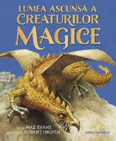 Atlase si Dictionare - Lumea Ascunsa A Creaturilor Magice, Maz Evans - Editura Paralela 45