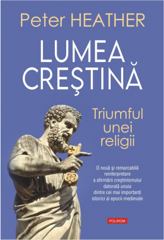 Istorie universala - Lumea Crestina. Triumful Unei Religii, Peter Heather - Editura Polirom