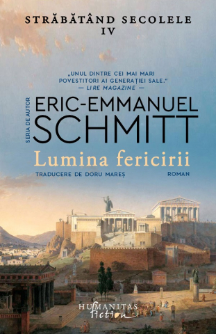 Humanitas Fiction - Lumina Fericirii.Strabatand Secolele, Vol.Iv, Eric-Emmanuel Schmitt - Editura Humanitas Fiction