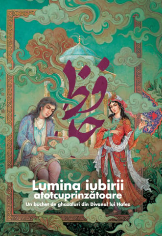 Edituri - Lumina Iubirii Atotcuprinzătoare - Un Buchet De Ghazaluri Din Divanul Lui Hafez, Shams Ad-Din Mohammad Hafez Shirazi - Editura Soma