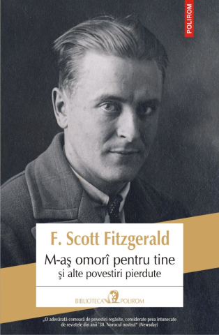 Carti - M-Aș Omorî Pentru Tine Și Alte Povestiri Pierdute, F. Scott Fitzgerald - Editura Polirom