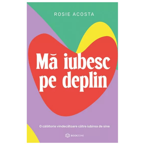 Carti - Mă Iubesc Pe Deplin, Rosie Acosta - Editura Bookzone