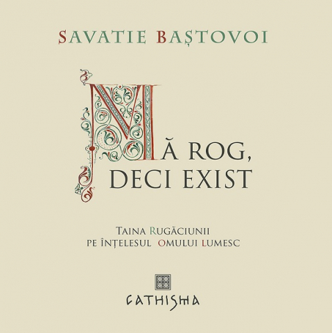 Carti religioase - Ma Rog, Deci Exist. Taina Rugaciunii Pe Intelesul Omului Lumesc, Savatie Bastovoi - Editura Sophia