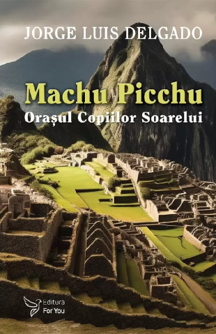 For You - Machu Picchu,Jorge Luis Delgado - Editura For You