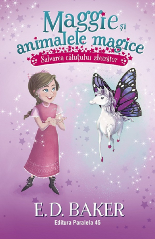 6-8 ani - Maggie Si Animalele Magice. Vol. 1. Salvarea Calutului Zburator, E. D. Baker - Editura Paralela 45