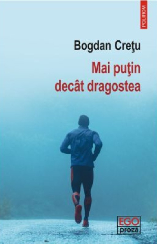 Beletristica - Mai Putin Decat Dragostea, Bogdan Cretu - Editura Polirom
