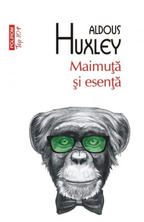 Literatura Universala - Maimuta Si Esenta Top 10+ Nr 422, Aldous Huxley - Editura Polirom