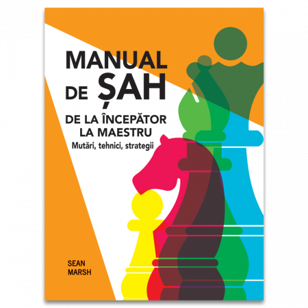 3-5 ani - Manual De Sah - De La Incepator La Maestru. Mutari, Tehnici, Strategii, Sean Marsh - Editura DPH
