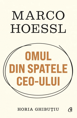 Curtea Veche - Marco Hoessl. Omul Din Spatele Ceo-Ului, Horia Ghibutiu - Editura Curtea Veche