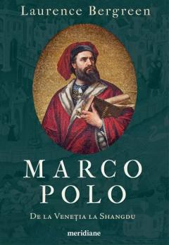 Marco Polo. De La Venetia La Shangdu, Laurence Bergreen - Editura Art