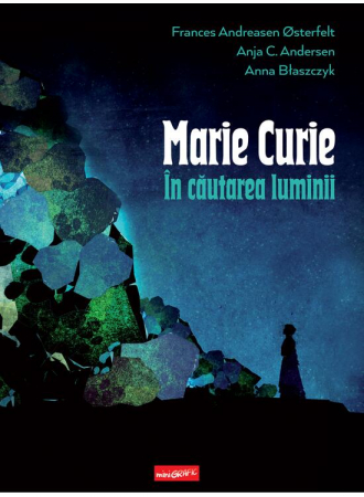 12-14 ani - Marie Curie: In Cautarea Luminii, Ania C. Andersen - Editura Art