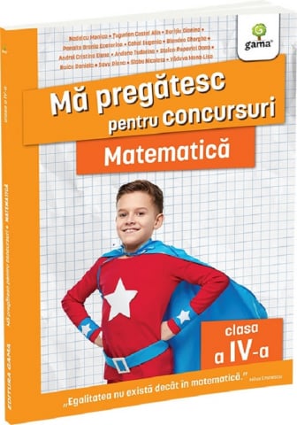 Manuale si auxiliare scolare - Matematica Clasa A Iv-A. Editia A Ii-A, Nedelcu Monica, Tugurlan Costel Alin, Baritiu Gianina, Panaite Bronia Ecaterina - Editura Gama