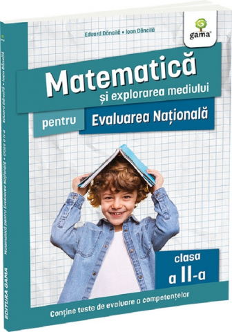 Manuale si auxiliare scolare - Matematica Si Explorarea Mediului Pentru Evaluarea Nationala Clasa A Ii-A. Editia A Ii-A, Eduard Dancila, Ioan Dancila - Editura Gama