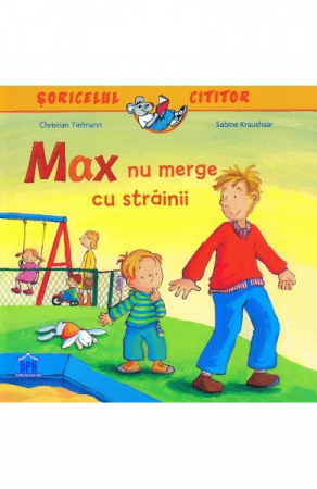 Colectia Ilustrate - Max Nu Merge Cu Strainii, Christian Tielmann, Sabine Kraushaar - Editura DPH