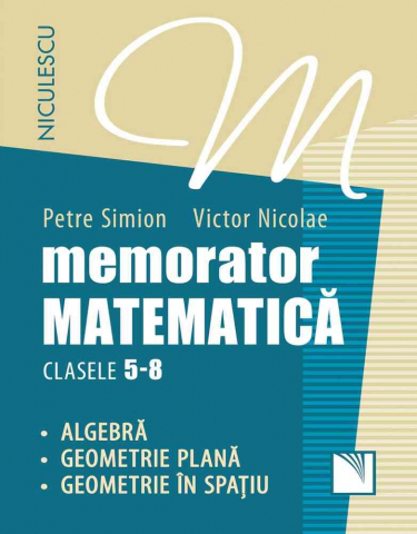 Carti - Memorator Matematica - Clasa 5-8, Petre Simion, Victor Nicolae - Editura Niculescu