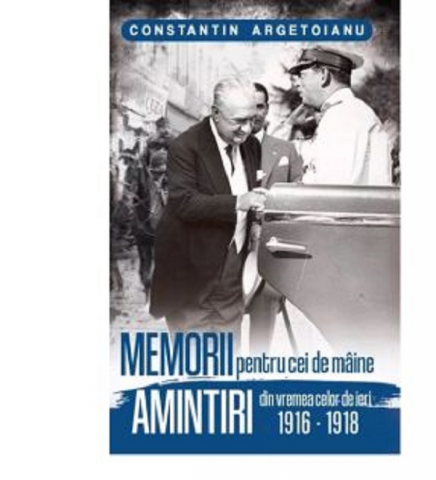 Paul Editions - Memorii Pentru Cei De Maine. Amintiri Din Vremea Celor De Ieri 1916-1918 Vol 2- Constantin Argetoianu    , Constantin Argetoianu - Editura Paul Editions
