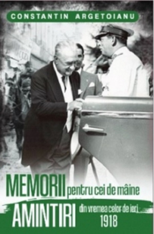 Biografii - Memorii Pentru Cei De Maine. Amintiri Din Vremea Celor De Ieri 1918 Vol 3 - Constantin Argetoianu         , Constantin Argetoianu - Editura Paul Editions