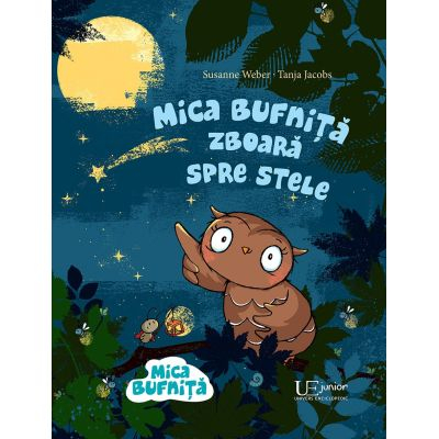 Univers Enciclopedic - Mica Bufnita Zboara Spre Stele, Tanja Jacobs, Susanne Weber - Editura Univers Enciclopedic