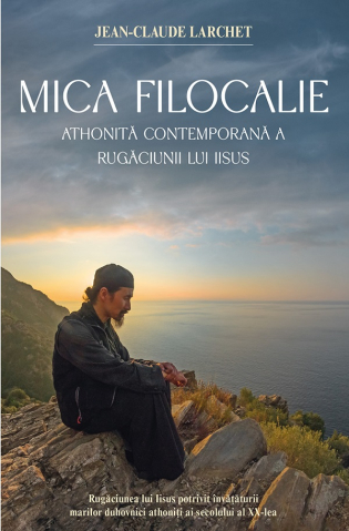 Carti - Mica Filocalie Athonită Contemporană A Rugăciunii Lui Iisus, Jean-Claude Larchet - Editura Sophia