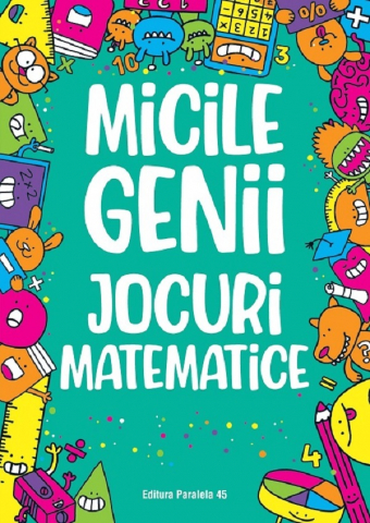 Paralela 45 - Micile Genii. Jocuri Matematice, Gareth Moore - Editura Paralela 45