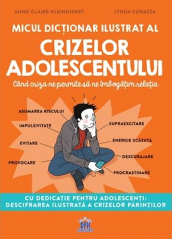 Carti educative - Micul Dictionar Ilustrat Al Crizelor Adolescentului, Anne-Claire Kleindienst - Editura DPH