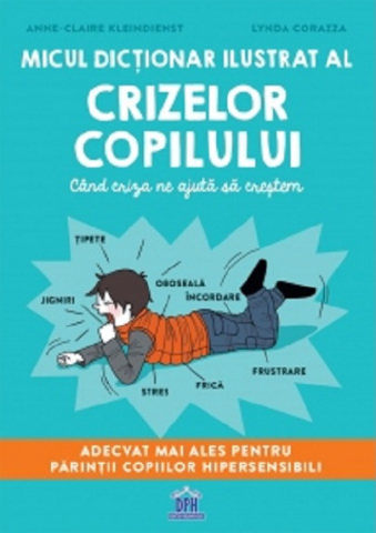 Parenting - Micul Dictionar Ilustrat Al Crizelor Copilului, Anne-Claire Kleindienst, Lynda Corazza - Editura DPH