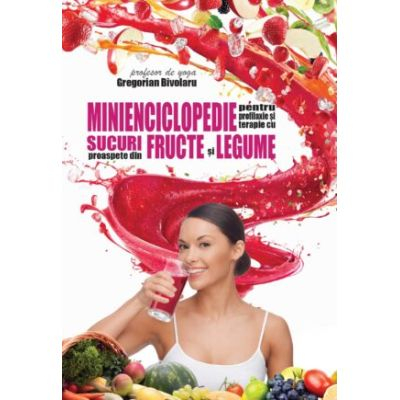 Lifestyle - Minienciclopedie Pentru Profilaxie Si Terapie Cu Sucuri Proaspete Din Fructe Si Legume, Gregorian Bivolaru - Editura Soma