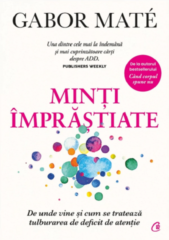 Curtea Veche - Minți Împrăștiate. De Unde Vine Și Cum Se Tratează Tulburarea De Deficit De Atenție, Gabor Mate - Editura Curtea Veche