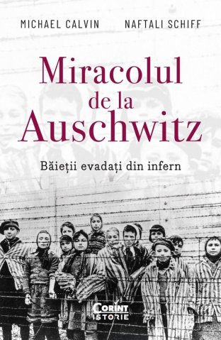 Grupe de varsta - Miracolul De La Auschwitz. Baietii Evadati Din Infern, Michael Calvin, Naftali Schiff - Editura Corint