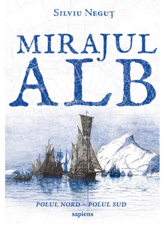 Biografii - Mirajul Alb, Silviu Neguț - Editura Art