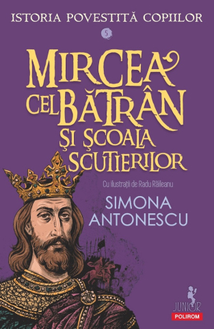 Carti - Mircea Cel Bătrân Și Școala Scutierilor. Seria Istoria Povestită Copiilor Vol.5, Simona Antonescu - Editura Polirom