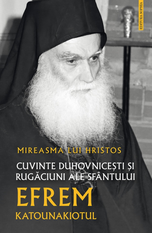 Carti - Mireasma Lui Hristos. Cuvinte Duhovnicești Și Rugăciuni Ale Sfântului Efrem Katounakiotul, Sfantul Efrem Katounakiotul - Editura Sophia