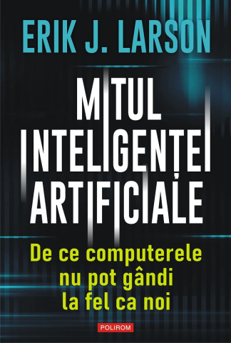 Carti - Mitul Inteligentei Artificiale, Erik J. Larson - Editura Polirom