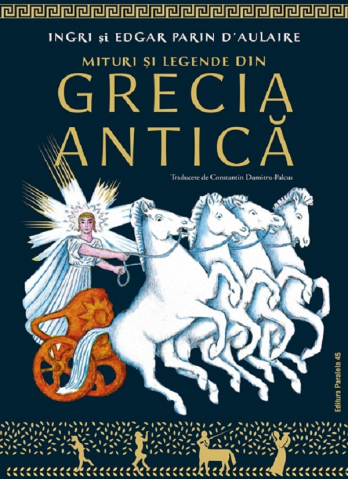 Paralela 45 - Mituri Si Legende Din Grecia Antica, Ingri D'Aulaire, Edgar Parin D'Aulaire - Editura Paralela 45