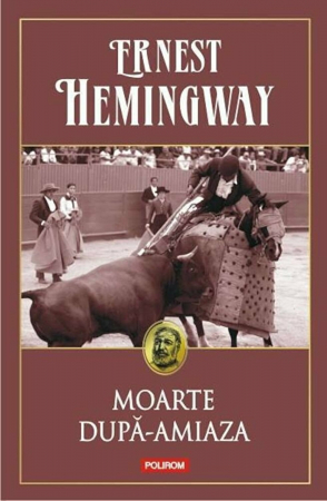 Carti - Moarte Dupa Amiaza, Ernest Hemingway - Editura Polirom