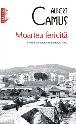 Literatura Universala - Moartea Fericita Top 10+ Nr 662, Albert Camus - Editura Polirom