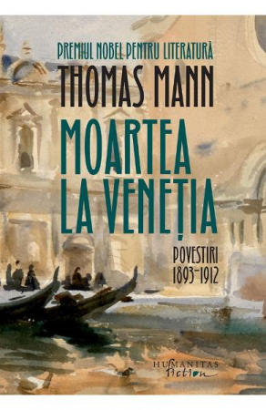 Carti - Moartea La Venetia.Povestiri I,1893-1912, Thomas Mann  - Editura Humanitas Fiction