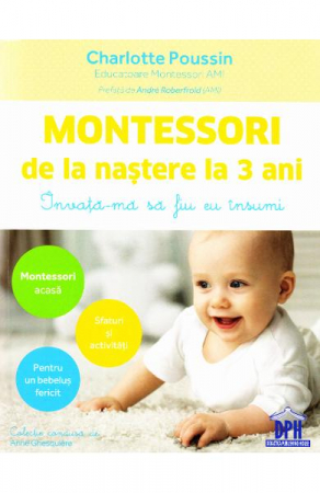 Parenting - Montessori De La Nastere La 3 Ani, Charlotte Poussin - Editura DPH