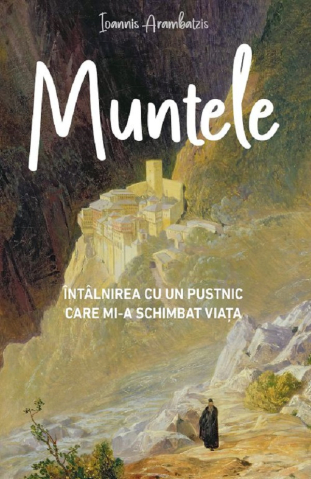 Carti - Muntele. Întâlnirea Cu Un Pustnic Care Mi-A Schimbat Viața, Ioannis Arambatzis - Editura Sophia