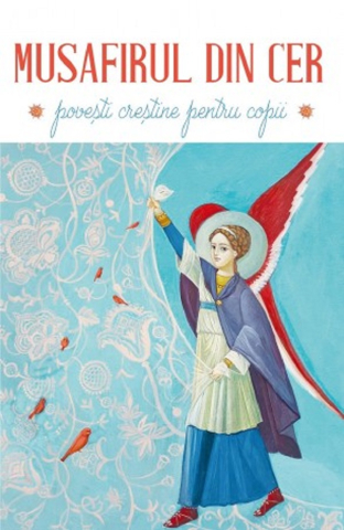 Sophia - Musafirul Din Cer. Povești Creștine Pentru Copii,  - Editura Sophia