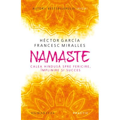 Namaste. Calea Hindusa Spre Fericire, Implinire,  Hector Garcia (Kirai), Francesc Miralles  - Editura Humanitas