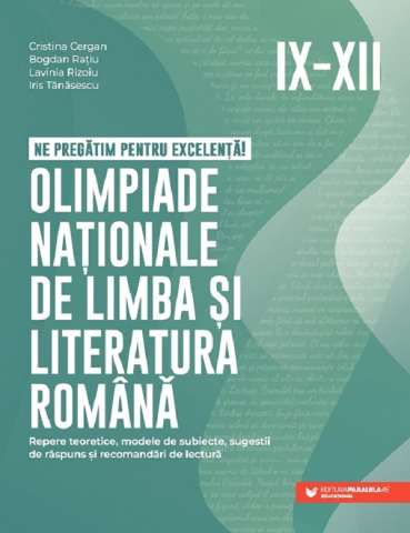 Carti educative - Ne Pregatim Pentru Excelenta! Olimpiade Nationale De Limba Si Literatura Romana. Clasele Ix-Xii, Cristina Cergan - Editura Paralela 45
