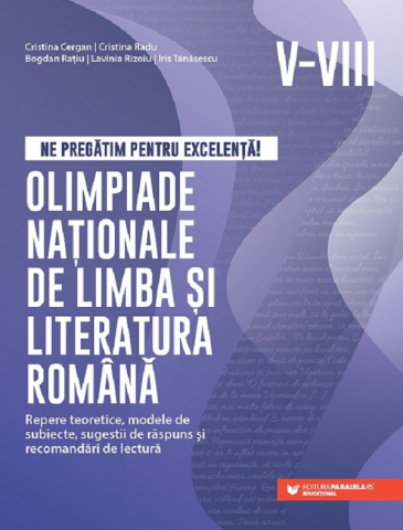Grupe de varsta - Ne Pregatim Pentru Excelenta! Olimpiade Nationale De Limba Si Literatura Romana. Clasele V-Viii, Cristina Radu, Cristina Cergan, Bogdan Ratiu, Lavinia Rizoiu, Iris Tanasescu - Editura Paralela 45