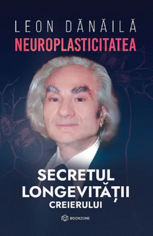 Neuroplasticitatea: Secretul Longevității Creierului, Leon Danaila - Editura Bookzone