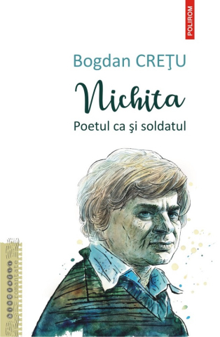 Biografii - Nichita. Poetul Ca Si Soldatul, Bogdan Cretu - Editura Polirom