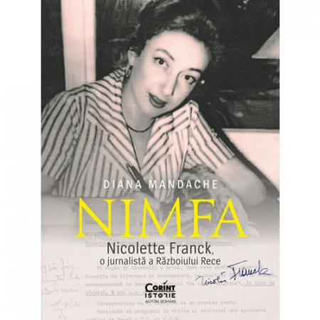 „Nimfa”. Nicolette Franck, O Jurnalistă A Războiului Rece, Diana Mandache - Editura Corint