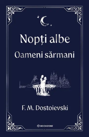 Carti - Nopți Albe. Oameni Sărmani , F.M. Dostoievski - Editura Bookzone