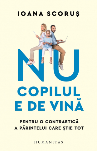 Parenting - Nu Copilul E De Vină, Ioana Scoruș  - Editura Humanitas