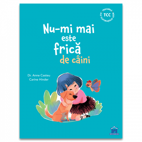 Carti educative - Nu-Mi Mai Este Frica De Caini, Dr. Anne Casteu - Editura DPH